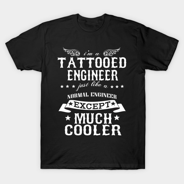 I’M A Tattooed Engineer Just Like A Normal Engineer Except Much Cooler T-Shirt by hoberthilario